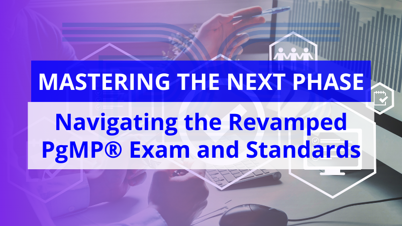 Mastering the Next Phase: Navigating the Revamped PgMP Exam and Standards