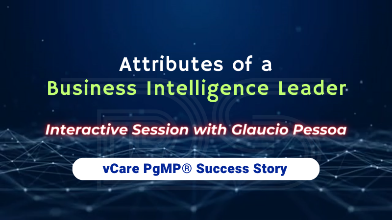 Attributes of a Business Intelligence Leader | Glaucio Pessoa | 1 PDU | vCare PgMP Success Story