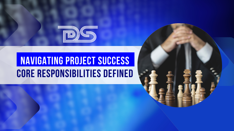 Navigating Project Success: Core Responsibilities Defined