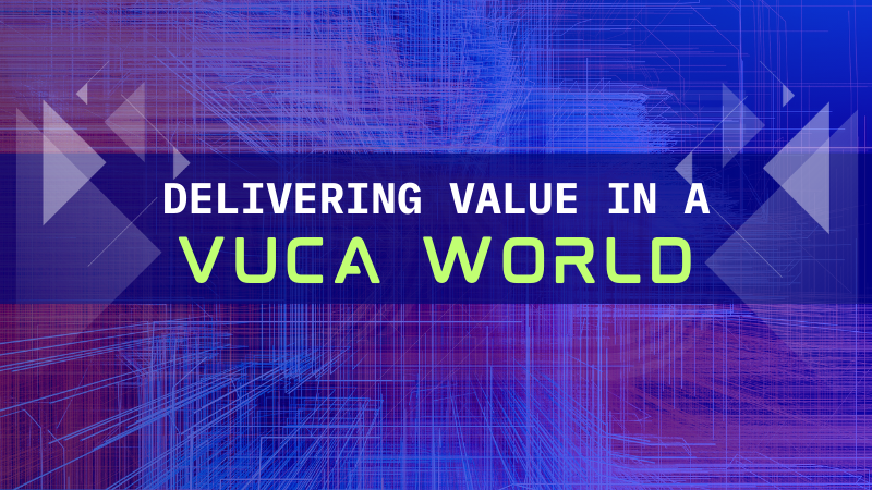 Delivering Value in a VUCA World