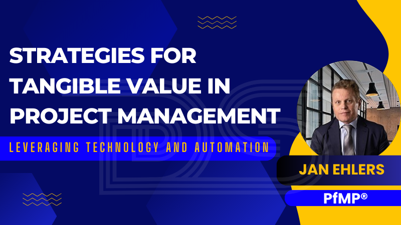 Strategies for Tangible Value in Project Management – Leveraging Technology & Automation | Jan Ehlers