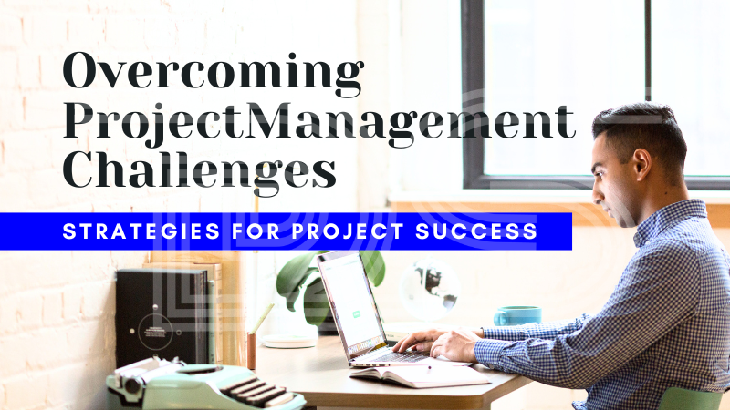 Overcoming Project Management Challenges | Strategies for Project Success