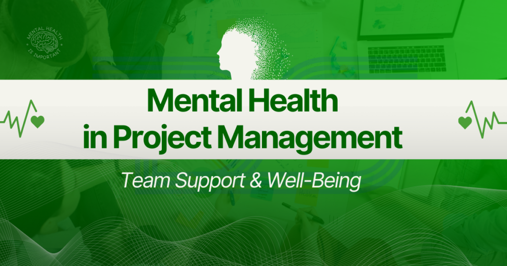 Mental Health in Project Management – Strategies, Challenges & Real-World Solutions